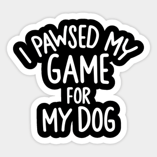 I Pawsed My Game For My Dog Sticker